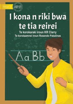 I Can Be A Teacher - I Kona N Riki Bwa Te Tia Reirei? (Te Kiribati) I Can Be A Teacher - I Kona N Riki Bwa Te Tia Reirei? (Te Kiribati)