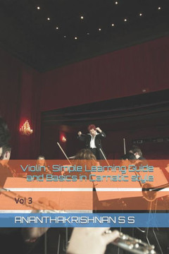 Violin: Simple Learning Guide and Basics in Carnatic style: Vol 3