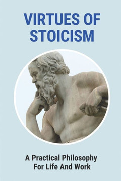 Virtues Of Stoicism: A Practical Philosophy For Life And Work: Stoicism Definition