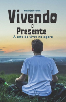 Vivendo o Presente: A arte de viver no agora