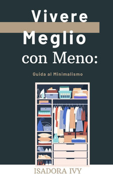 Vivere Meglio con Meno: Guida al Minimalismo