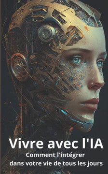 Vivre avec l'intelligence artificielle: Comment l'intégrer dans votre vie de tous les jours
