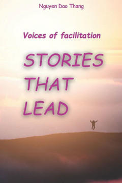 Voices of facilitation, Stories that lead: ""Inspiring Leadership, Building Teams, and Sparking Deep Reflection through Storytelling""