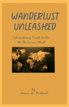 Wanderlust Unleashed: Extraordinary Travel Guides for the curious mind