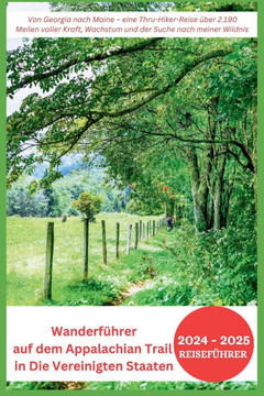 Wandern auf dem Appalachian Trail in Die Vereinigten Staaten 2024-2025: Von Georgia nach Maine - eine Thru-Hiker-Reise über 2.190 Meilen voller Kraft,