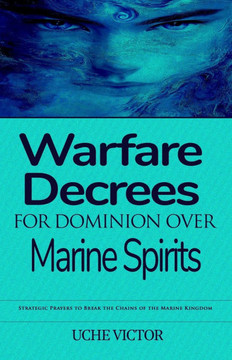Warfare Decrees for Dominion Over Marine Spirits: Strategic Prayers to Break the Chains of the Marine Kingdom