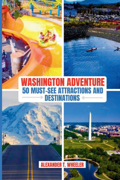 Washington Adventure: 50 Must-See Attractions and Destinations: Ultimate Guide to Iconic Landmark, Hidden Gems and Unforgettable Experiences