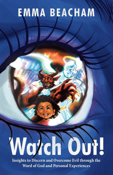Watch Out!: Insights to Discern and Overcome Evil through the Word of God and Personal Experiences