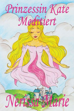 Prinzessin Kate Meditiert (Kinderbuch Über Achtsamkeit Meditation Für Kinder, Kinderbücher, Kindergeschichten, Jugendbücher, Kinder Buch, Bilderbuch, Bücher Für Grundschüler, Babybuch, Kinderbücher)