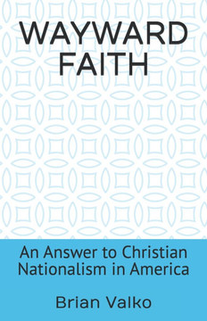 Wayward Faith: An Answer to Christian Nationalism in America