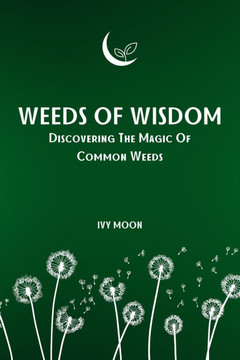 Weeds Of Wisdom: Discovering The Magic Of Common Weeds