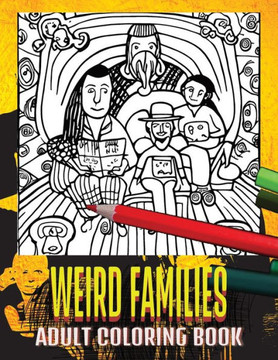 Weird Families: Adult Coloring Book
