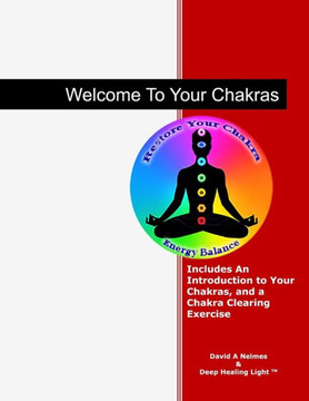 Welcome To Your Chakras: An Introduction to Your Chakras, Chakra Clearing, and Self-Healing