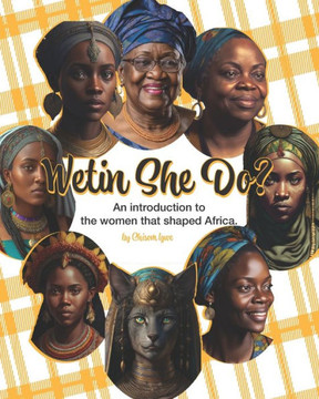 Wetin She Do?: A brief introduction into the women that shaped Africa