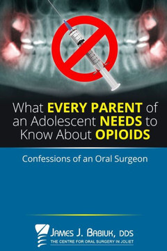 What every parent of an adolescent needs to know about opioids: Confessions of an oral surgeon