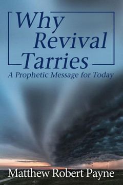 Why Revival Tarries : A Prophetic Messsage For Today Why Revival Tarries : A Prophetic Messsage For Today