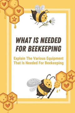 What Is Needed For Beekeeping: Explain The Various Equipment That Is Needed For Beekeeping: How To Start A Beehive