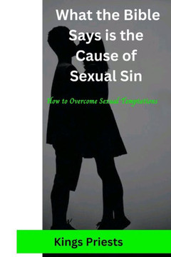 What the Bible Says Is the Cause of Sexual Sin: How to overcome sexual temptations
