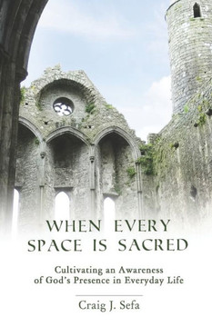 When Every Space Is Sacred: Cultivating an Awareness of God's Presence in Everyday Life