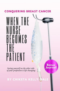 When the Nurse Becomes the Patient: Conquering Breast Cancer When the Nurse Becomes the Patient: Conquering Breast Cancer