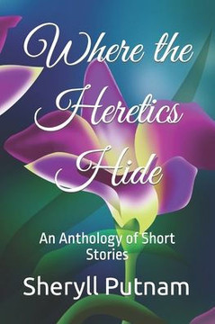 Where the Heretics Hide: An Anthology of Short Stories
