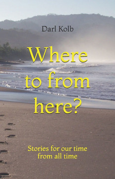 Where to from here?: Stories for our time from all time Where to from here?: Stories for our time from all time