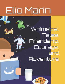 Whimsical Tales: Friendship, Courage, and Adventure Whimsical Tales: Friendship, Courage, and Adventure