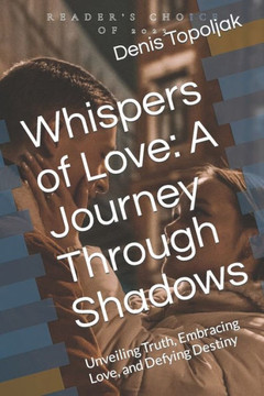 Whispers of Love: A Journey Through Shadows: Unveiling Truth, Embracing Love, and Defying Destiny
