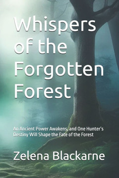 Whispers of the Forgotten Forest: An Ancient Power Awakens, and One Hunter's Destiny Will Shape the Fate of the Forest