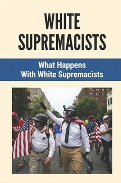 White Supremacists: What Happens With White Supremacists: White Supremacists