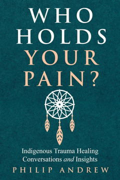 Who Holds Your Pain?: Indigenous Trauma Healing Conversations and Insights