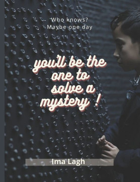 Who knows? Maybe one day you'll be the one to solve a mystery !