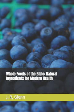 Whole Foods of the Bible: Natural Ingredients for Modern Health