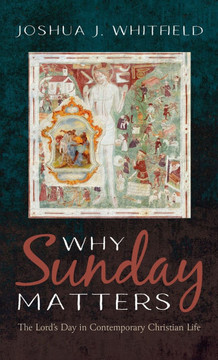 Why Sunday Matters: The Lord's Day in Contemporary Christian Life