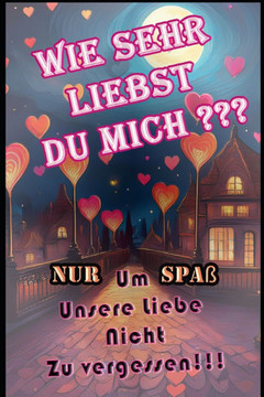 Wie sehr liebst du mich ?: 52 Bewährungsproben Um Unsere Liebe Nicht Zu vergessen !
