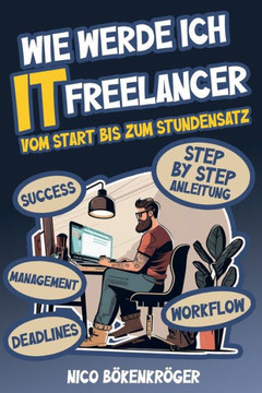 Wie werde Ich IT Freelancer: Vom Start bis zum Stundensatz Wie werde Ich IT Freelancer: Vom Start bis zum Stundensatz