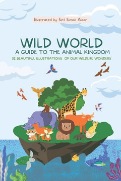 Wild World: A Guide to the Animal Kingdom: 32 Beautiful illustrations of our Wildlife Wonders