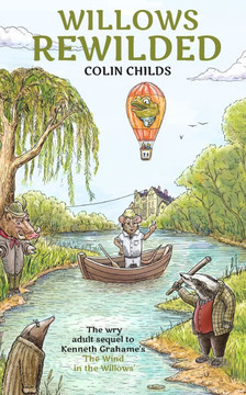 Willows Rewilded: the wry adult sequel to Kenneth Grahame's 'The Wind in the Willows'