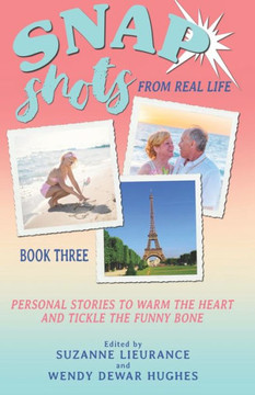 Snap Shots From Real Life Book 3: Personal Stories To Warm The Heart And Tickle The Funny Bone Snap Shots From Real Life Book 3: Personal Stories To Warm The Heart And Tickle The Funny Bone