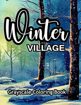 Winter Village Grayscale Coloring Book: An adult coloring book with lovely pictures to color.
