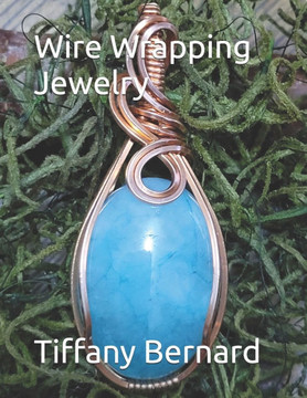 Wire Wrapping Jewelry: An Ultimate Beginners Guide to Wire Wrapping Featuring a Simple, Elegant, Versatile and Timeless Pendant Design. ""The