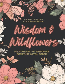 Wisdom and Wildflowers: A Coloring Book of Wisdom from Scripture Wisdom and Wildflowers: A Coloring Book of Wisdom from Scripture