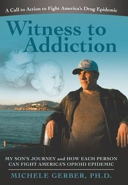 Witness to Addiction: My Son's Journey and How Each Person Can Fight America's Opioid Epidemic