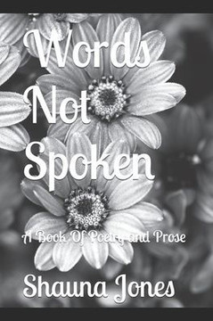 Words Not Spoken: A Book Of Poetry and Prose Words Not Spoken: A Book Of Poetry and Prose