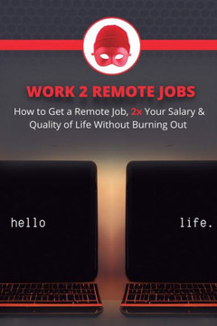 Work 2 Remote Jobs: How to Get a Remote Job, 2x Your Salary & Quality of Life Without Burning Out