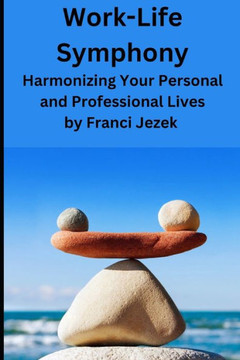Work-Life Symphony: Harmonizing Your Personal and Professional Lives