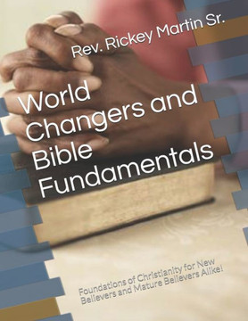 World Changers and Bible Fundamentals: Foundations of Christianity for New Believers and Mature Believers Alike!