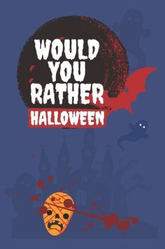 Would You Rather Halloween: Book for Kids Spooky and Silly Questions for Fun Family Games for all ages! Fully-illustrated, clean, and creepy