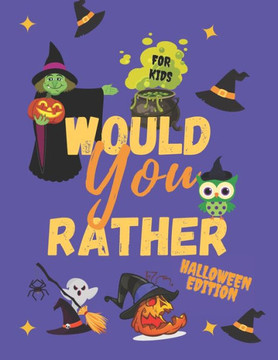 Would Your Rather Halloween Edition For Kids: Funny And Learning Illustrations For Kid And All Familly Friends Party Travel Game