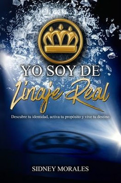 Yo Soy de Linaje Real: Descubre tu Identidad, Activa tu Propósito y Vive tu Destino